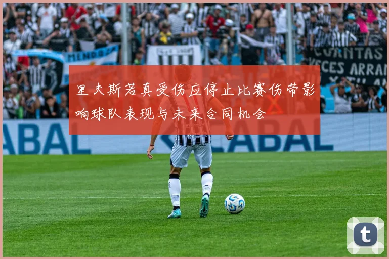 里夫斯若真受伤应停止比赛伤带影响球队表现与未来合同机会